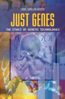 Just Genes : The Ethics of Genetic Technologies