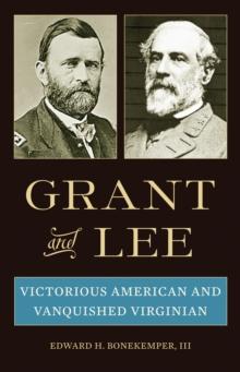 Grant and Lee : Victorious American and Vanquished Virginian