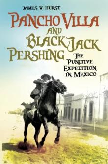 Pancho Villa and Black Jack Pershing : The Punitive Expedition in Mexico