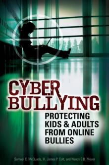 Cyber Bullying : Protecting Kids and Adults from Online Bullies