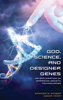 God, Science, and Designer Genes : An Exploration of Emerging Genetic Technologies