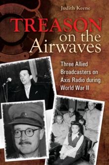 Treason on the Airwaves : Three Allied Broadcasters on Axis Radio during World War II