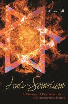 Anti-Semitism : A History and Psychoanalysis of Contemporary Hatred