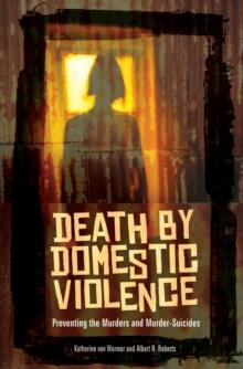 Death by Domestic Violence : Preventing the Murders and Murder-Suicides