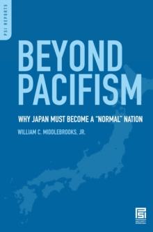 Beyond Pacifism : Why Japan Must Become a Normal Nation