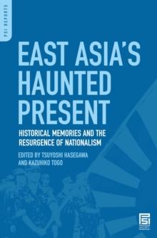 East Asia's Haunted Present : Historical Memories and the Resurgence of Nationalism