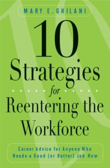 10 Strategies for Reentering the Workforce : Career Advice for Anyone Who Needs a Good (or Better) Job Now