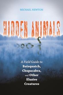 Hidden Animals : A Field Guide to Batsquatch, Chupacabra, and Other Elusive Creatures