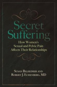 Secret Suffering : How Women's Sexual and Pelvic Pain Affects Their Relationships