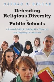 Defending Religious Diversity in Public Schools : A Practical Guide for Building Our Democracy and Deepening Our Education