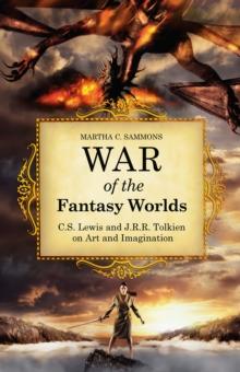 War of the Fantasy Worlds : C.S. Lewis and J.R.R. Tolkien on Art and Imagination