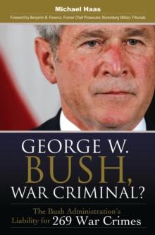 George W. Bush, War Criminal? : The Bush Administration's Liability for 269 War Crimes