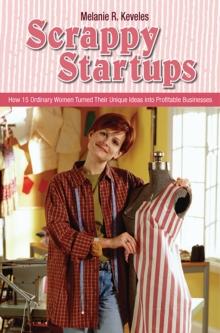 Scrappy Startups : How 15 Ordinary Women Turned Their Unique Ideas into Profitable Businesses