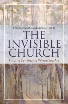 The Invisible Church : Finding Spirituality Where You Are