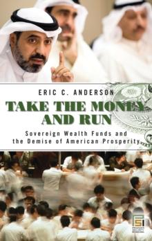 Take the Money and Run : Sovereign Wealth Funds and the Demise of American Prosperity