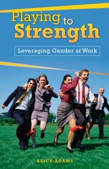 Playing to Strength : Leveraging Gender at Work