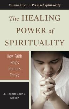 The Healing Power of Spirituality : How Faith Helps Humans Thrive [3 volumes]