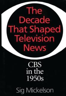 The Decade That Shaped Television News : CBS in the 1950s