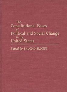 The Constitutional Bases of Political and Social Change in the United States