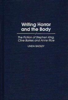 Writing Horror and the Body : The Fiction of Stephen King, Clive Barker, and Anne Rice