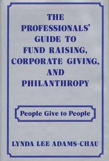 The Professionals' Guide to Fund Raising, Corporate Giving, and Philanthropy : People Give to People