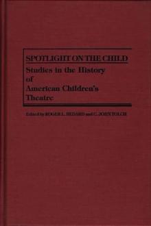 Spotlight on the Child : Studies in the History of American Children's Theatre