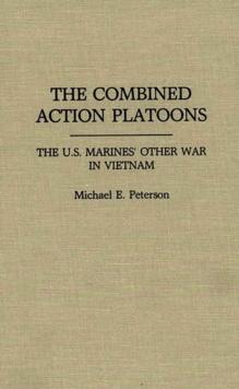 The Combined Action Platoons : The U.S. Marines' Other War in Vietnam