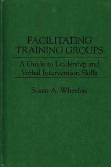 Facilitating Training Groups : A Guide to Leadership and Verbal Intervention Skills