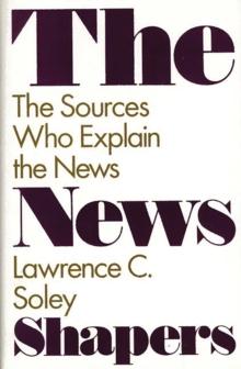 The News Shapers : The Sources Who Explain the News