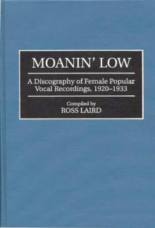 Moanin' Low : A Discography of Female Popular Vocal Recordings, 1920-1933