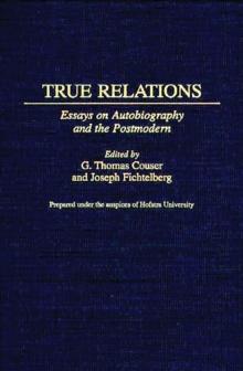 True Relations : Essays on Autobiography and the Postmodern