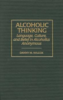 Alcoholic Thinking : Language, Culture, and Belief in Alcoholics Anonymous