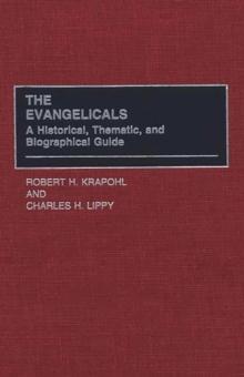 The Evangelicals : A Historical, Thematic, and Biographical Guide