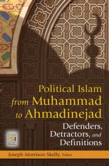 Political Islam from Muhammad to Ahmadinejad : Defenders, Detractors, and Definitions