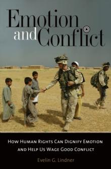 Emotion and Conflict : How Human Rights Can Dignify Emotion and Help Us Wage Good Conflict