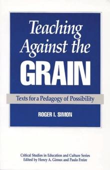 Teaching Against the Grain : Texts for a Pedagogy of Possibility