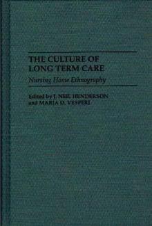 The Culture of Long Term Care : Nursing Home Ethnography