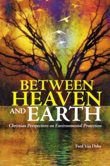 Between Heaven and Earth : Christian Perspectives on Environmental Protection