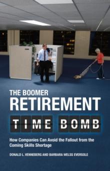 The Boomer Retirement Time Bomb : How Companies Can Avoid the Fallout from the Coming Skills Shortage