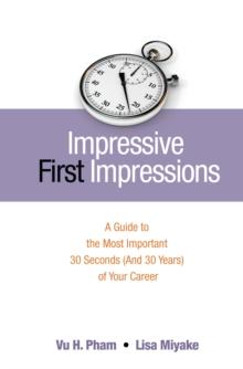 Impressive First Impressions : A Guide to the Most Important 30 Seconds (And 30 Years) of Your Career