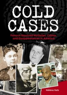 Cold Cases : Famous Unsolved Mysteries, Crimes, and Disappearances in America