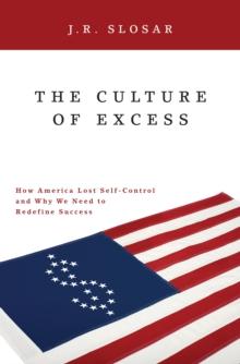 The Culture of Excess : How America Lost Self-Control and Why We Need to Redefine Success