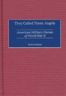 They Called Them Angels : American Military Nurses of World War II