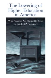 The Lowering of Higher Education in America : Why Financial Aid Should Be Based on Student Performance