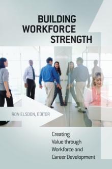 Building Workforce Strength : Creating Value through Workforce and Career Development