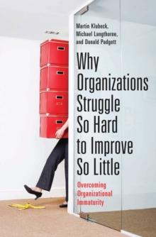 Why Organizations Struggle So Hard to Improve So Little : Overcoming Organizational Immaturity