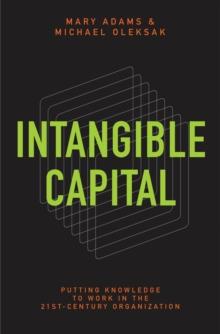 Intangible Capital : Putting Knowledge to Work in the 21st-Century Organization