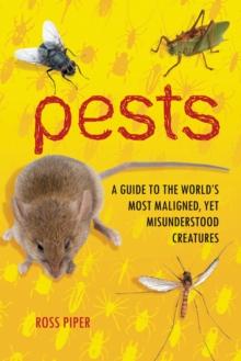 Pests : A Guide to the World's Most Maligned, Yet Misunderstood Creatures