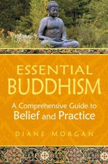 Essential Buddhism : A Comprehensive Guide to Belief and Practice