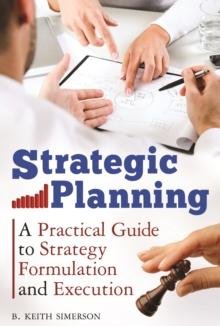 Strategic Planning : A Practical Guide to Strategy Formulation and Execution